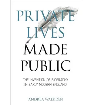Private Lives Made Public: The Invention of Biography in Early Modern England
