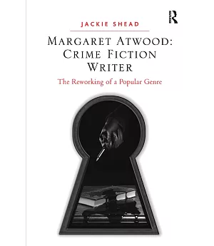 Margaret Atwood: Crime Fiction Writer: The Reworking of a Popular Genre
