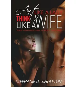 Act Like a Lady Think Like a Wife: When a Man Finds a Wife He Finds a Good Thing