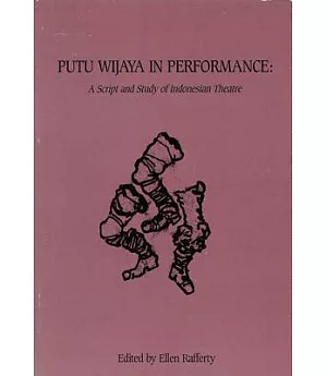 Putu Wijaya in Performance: A Script And Study in Indonesian Theatre