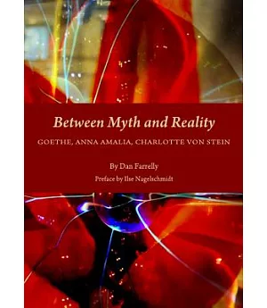Between Myth and Reality: Goethe, Anna Amalia, Charlotte Von Stein