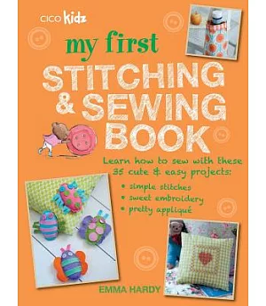My First Stitching & Sewing Book: Learn How to Sew With These 35 Cute & Easy Projects