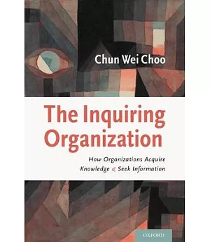 The Inquiring Organization: How Organizations Acquire Knowledge and Seek Information