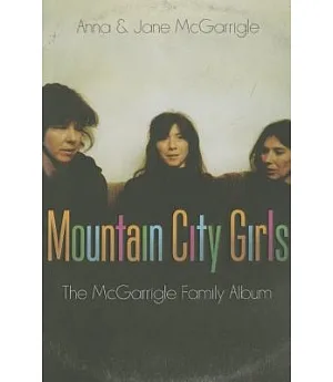 Mountain City Girls: The Mcgarrigle Family Album