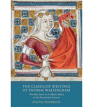 The Classicist Writings of Thomas Walsingham: Worldly Cares at St Albans Abbey in the Fourteenth Century