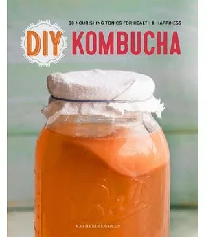 Diy Kombucha: 60 Nourishing Tonics for Health & Happiness