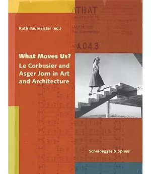 What Moves Us?: Le Corbusier and Asger Jorn in Art and Architecture