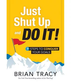Just Shut Up and Do It!: 7 Steps to Conquer Your Goals