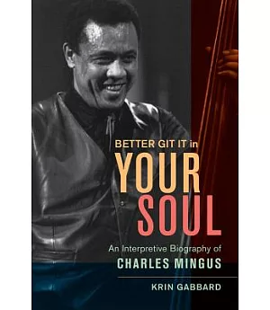 Better Git It in Your Soul: An Interpretive Biography of Charles Mingus