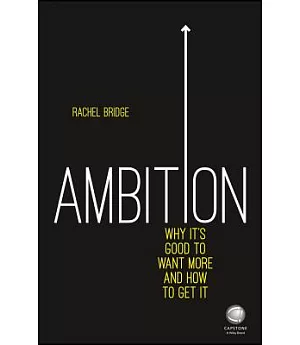 Ambition: Why It’s Good to Want More and How to Get It