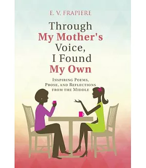 Through My Mother’s Voice, I Found My Own: Inspiring Poems, Prose, and Reflections from the Middle