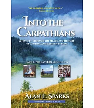 Into the Carpathians: A Journey Through the Heart and History of Central and Eastern Europe: the Eastern Mountains
