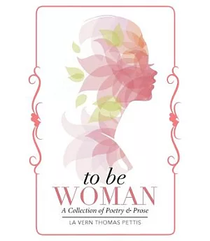 To Be Woman: A Collection of Poetry & Prose