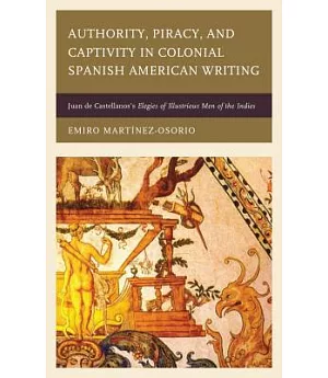 Authority, Piracy, and Captivity in Colonial Spanish American Writing: Juan De Castellanos’s Elegies of Illustrious Men of the I