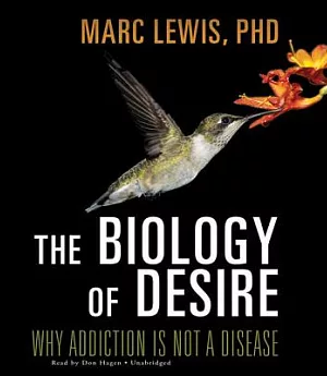 The Biology of Desire: Why Addiction Is Not a Disease