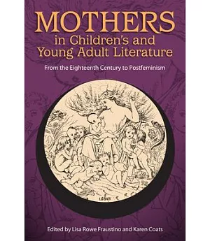 Mothers in Children’s and Young Adult Literature: From the Eighteenth Century to Postfeminism
