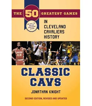 Classic Cavs: The 50 Greatest Games in Cleveland Cavaliers History