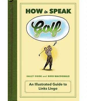 How to Speak Golf: An Illustrated Guide to Links Lingo