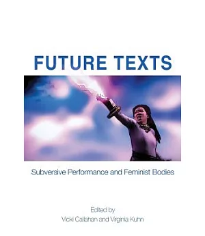 Future Texts: Subversive Performance and Feminist Bodies