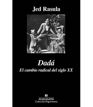 Dada / Destruction Was My Beatrice: El cambio radical del siglo XX / Dada and the Unmaking of the Twentieth Century