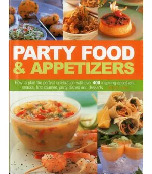 Party Food & Appetizers: How to Plan the Perfect Celebration With over 400 Inspiring Appetizers, Snacks, First Courses, Party Di
