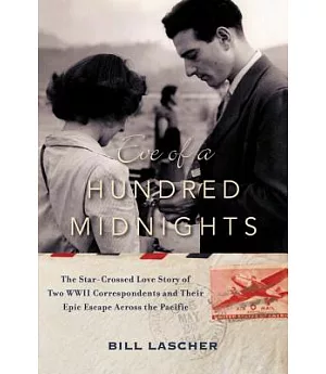 Eve of a Hundred Midnights: The Star-Crossed Love Story of Two WWII Correspondents and Their Epic Escape Across the Pacific