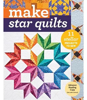 Make Star Quilts: 11 Stellar Projects to Sew