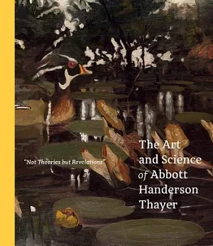 Not Theories but Revelations: The Art and Science of Abbott Handerson Thayer