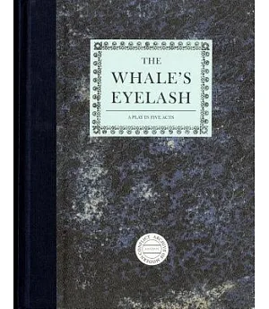 The Whale’s Eyelash: A Play in Five Acts