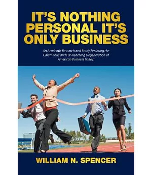 It’s Nothing Personal It’s Only Business: An Academic Research and Study Exploring the Calamitous and Far-reaching Degeneration
