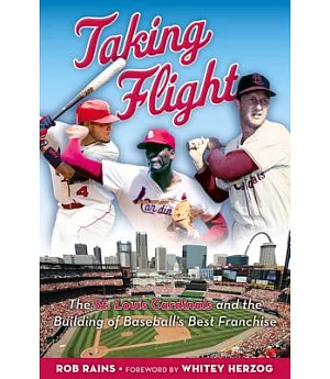 Taking Flight: The St. Louis Cardinals and the Building of Baseball’s Best Franchise