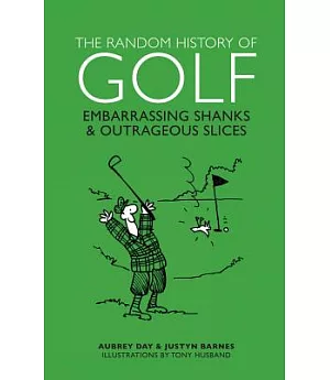 The Random History of Golf: Embarrassing Shanks & Outrageous Slices