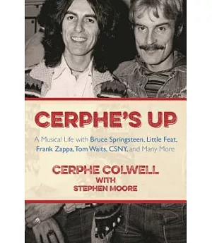 Cerphe’s Up: A Musical Life with Bruce Springsteen, Little Feat, Frank Zappa, Tom Waits, CSNY, and Many More