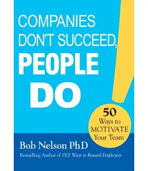 Companies Don’t Succeed, People Do: 50 Ways to Motivate Your Team