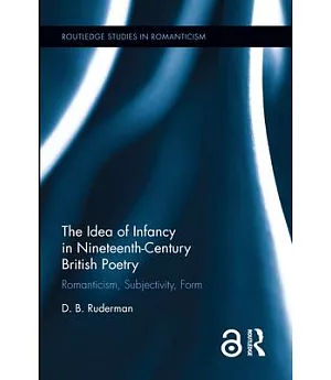 The Idea of Infancy in Nineteenth-century British Poetry: Romanticism, Subjectivity, Form