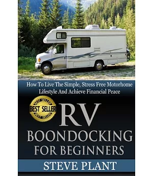 Rv Boondocking for Beginners: How to Live the Simple, Stress Free Motorhome Lifestyle and Achieve Financial Peace