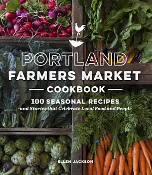 Portland Farmers Market Cookbook: 100 Seasonal Recipes and Stories That Celebrate Local Food and People