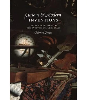 Curious & Modern Inventions: Instrumental Music As Discovery in Galileo’s Italy