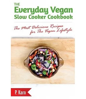 The Everyday Vegan Slow Cooker Cookbook: The Most Delicious Recipes for the Vegan Lifestyle