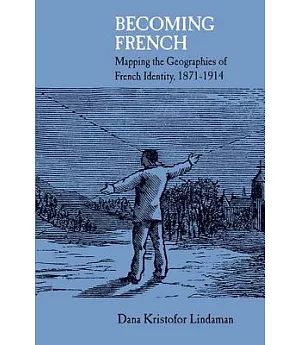 Becoming French: Mapping the Geographies of French Identity 1871-1914