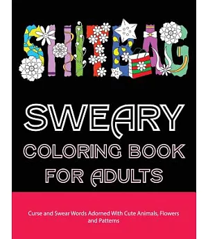 Sweary Coloring Book for Adults: Curse and Swear Words Filled With Cute Animals, Flowers and Patterns