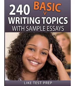 240 Basic Writing Topics: With Sample Essays (Q121-240)