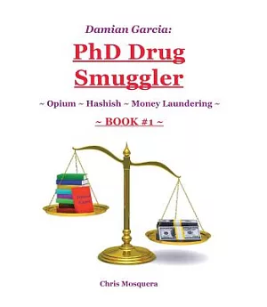 Damian Garcia Phd Drug Smuggler: Book One