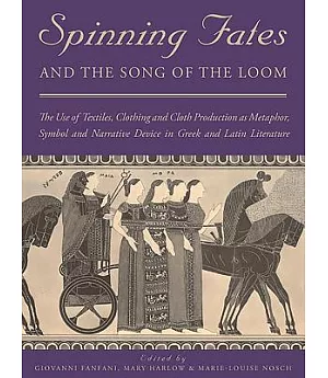 Spinning Fates and the Song of the Loom: The Use of Textiles, Clothing and Cloth Production As Metaphor, Symbol and Narrative De