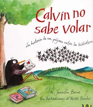 Calvin no sabe volar / Calvin Can’t Fly: La Historia De Un Pajaro Raton De Biblioteca / the Story of a Bookworm Birdie