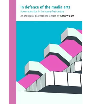 In Defence of the Media Arts: Screen Education in the Twenty-First Century