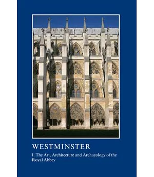 Westminster: The Art, Architecture and Archaeology of the Royal Abbey