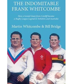 The Indomitable Frank Whitcombe: How a Genial Giant from Cardiff Became a Rugby League Legend in Yorkshire and Australia