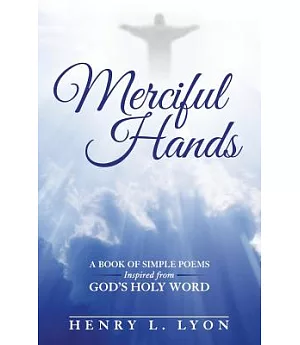 Merciful Hands: A Book of Simple Poems Inspired from God’s Holy Word