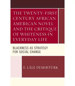 The Twenty-First Century African American Novel and the Critique of Whiteness in Everyday Life: Blackness As Strategy for Social